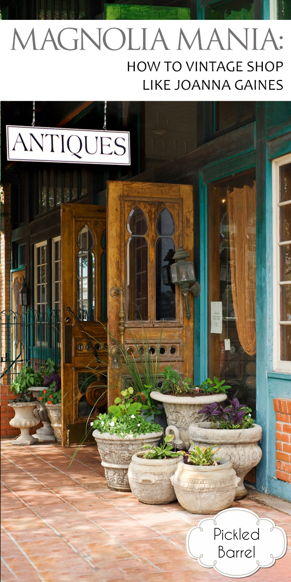 Magnolia Mania How To Vintage Shop Like Joanna Gaines Pickled Barrel